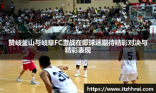 赞岐釜山与岐阜FC激战在即球迷期待精彩对决与精彩表现