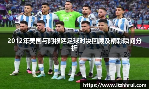 2012年美国与阿根廷足球对决回顾及精彩瞬间分析